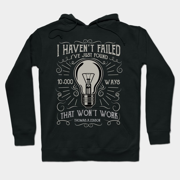I Haven't Failed I've Just Found 10,000 Ways That Won't Work Hoodie by upursleeve